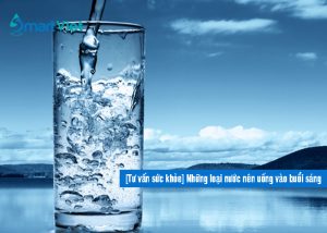 [Tư vấn sức khỏe] Những loại nước nên uống vào buổi sáng